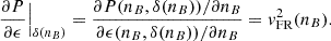 $$ \begin{aligned} \frac{\partial P}{\partial \epsilon } \Big |_{\delta (n_B)} = \frac{\partial P(n_B,\delta (n_B))/\partial n_B}{\partial \epsilon (n_B,\delta (n_B))/\partial n_B} = v^2_{\rm FR}(n_B). \end{aligned} $$