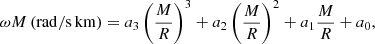 $$ \begin{aligned} \omega M\,(\mathrm{rad/s\,km}) = a_3\left(\frac{M}{R}\right)^3+a_2\left(\frac{M}{R}\right)^2+a_1\frac{M}{R}+a_0, \end{aligned} $$