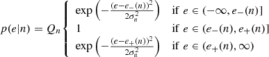 $$ \begin{aligned} p(e|n) = Q_n {\left\{ \begin{array}{ll} \exp \left(-\frac{ (e - e_-(n))^2}{2\sigma _n^2}\right)&\mathrm{if}\; e \in (-\infty ,e_-(n)] \\ 1&\mathrm{if}\; e \in (e_-(n),e_+(n)] \\ \exp \left(-\frac{(e - e_+(n))^2}{2\sigma _n^2} \right)&\mathrm{if}\; e \in (e_+(n),\infty ) \end{array}\right.} \end{aligned} $$