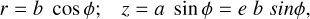 $r = b\cos \phi ;\quad z = a\sin \phi = e\,b\sin \phi ,$