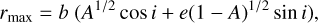 ${r_{\max }} = b\left( {{A^{1/2}}\cos i + e{{(1 - A)}^{1/2}}\sin i} \right),$