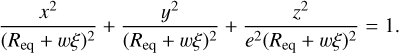 ${{{x^2}} \over {{{\left( {{R_{{\rm{eq}}}} + w\xi } \right)}^2}}} + {{{y^2}} \over {{{\left( {{R_{{\rm{eq}}}} + w\xi } \right)}^2}}} + {{{z^2}} \over {{e^2}{{\left( {{R_{{\rm{eq}}}} + w\xi } \right)}^2}}} = 1.$