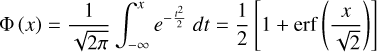 $\Phi (x) = {1 \over {\sqrt {2\pi } }}\int_{ - \infty }^x {{e^{ - {{{t^2}} \over 2}}}} dt = {1 \over 2}\left[ {1 + {\mathop{\rm erf}\nolimits} \left( {{x \over {\sqrt 2 }}} \right)} \right]$