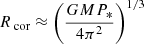 $ R_{\text{ cor}} \approx \left(\frac{GMP_*}{4\pi ^2}\right)^{1/3} $