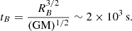 $$ \begin{aligned} t_B = \frac{R_B^{3/2}}{(\mathrm{GM})^{1/2}} \sim 2 \times 10^3\,\mathrm{s} . \end{aligned} $$