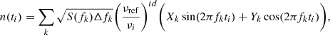 $$ \begin{aligned} n(t_i) = \sum _k \sqrt{S(f_k) \Delta f_k} \bigg (\frac{\nu _{\rm ref}}{\nu _i} \bigg )^{id} \bigg (X_k \sin (2\pi f_k t_i) + Y_k \cos (2\pi f_k t_i) \bigg ) ,\end{aligned} $$