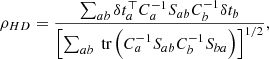 $$ \begin{aligned} \rho _{HD} = \frac{\sum _{ab} \delta t_a^\top C_a ^{-1} S_{ab} C_b^{-1} \delta t_b}{\left[ \sum _{ab} \text{ tr} \left( C_a ^{-1} S_{ab} C_b^{-1} S_{ba} \right) \right]^{1/2}}, \end{aligned} $$