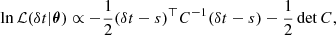 $$ \begin{aligned} \ln \mathcal{L} (\delta t|\boldsymbol{\theta }) \propto -\frac{1}{2} (\delta t - s)^\top C^{-1} (\delta t - s) - \frac{1}{2} \det {C}, \end{aligned} $$