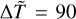 $\Delta \mathop T\limits^ = 90$