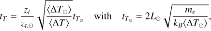 ${t_T} = {{{z_t}} \over {{z_{t, \odot }}}}\sqrt {{{\left\langle {\Delta {T_ \odot }} \right\rangle } \over {\langle \Delta T\rangle }}} {t_{{T_ \odot }}}\quad {\rm{ with }}\quad {t_{{T_ \odot }}} = 2{L_ \odot }\sqrt {{{{m_e}} \over {{k_B}\left\langle {\Delta {T_ \odot }} \right\rangle }}} ,$