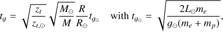 ${t_g} = \sqrt {{{{z_t}} \over {{z_{t, \odot }}}}} \sqrt {{{{M_ \odot }} \over M}} {R \over {{R_ \odot }}}{t_{{g_ \odot }}}\quad {\rm{ with }}{t_{{g_ \odot }}} = \sqrt {{{2{L_ \odot }{m_e}} \over {{g_ \odot }\left( {{m_e} + {m_p}} \right)}}} ,$