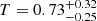 $ T=0.73^{+0.32}_{-0.25} $