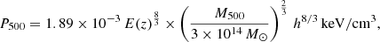 $$ \begin{aligned} P_{500}=1.89\times 10^{-3}\,E(z)^{\frac{8}{3}}\times \left(\dfrac{M_{500}}{3\times 10^{14}\,M_{\odot }}\right)^{\frac{2}{3}}\,h^{8/3}\,\mathrm{keV/cm}^{3}, \end{aligned} $$