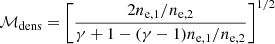 $$ \begin{aligned} \mathcal{M} _{\mathrm{dens}}=\left[\dfrac{2n_{\rm e,1}/n_{\rm e,2}}{\gamma +1-(\gamma -1)n_{\rm e,1}/n_{\rm e,2}}\right]^{1/2} \end{aligned} $$