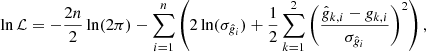 $$ \begin{aligned} \ln \mathcal{L} = -\frac{2n}{2}\ln (2\pi ) - \sum _{i=1}^n \left(2 \ln (\sigma _{\hat{g}_i}) + \frac{1}{2} \sum _{k=1}^2 \left(\frac{\hat{g}_{k,i} - {g}_{k,i}}{\sigma _{\hat{g}_i}}\right)^2\right), \end{aligned} $$