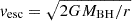 $ v_{\mathrm{esc}} = \sqrt{2GM_{\mathrm{BH}}/r} $