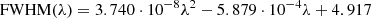 $$ \begin{aligned} \mathrm{FWHM} (\lambda ) =3.740\cdot 10^{-8}\lambda ^2 - 5.879\cdot 10^{-4} \lambda + 4.917 \end{aligned} $$