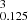 $ ^{3}_{0.125} $