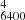$ ^{4}_{6400} $