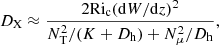 $$ \begin{aligned} {D_{\rm X}} \approx \frac{2\mathrm{Ri_{c}}(\mathrm{d}W/\mathrm{d}z)^{2}}{N^{2}_{\rm T}/(K+{D_{\rm h}})+N^{2}_{\mu }/{D_{\rm h}}}, \end{aligned} $$