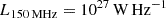 $ L_{150\,\rm MHz}=10^{27}\, \rm W\, Hz^{-1} $