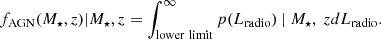 $$ \begin{aligned} f_{\rm AGN}(M_{\star },z)|M_{\star },z=\int _{\rm lower\ limit}^{\infty }p(L_{\rm radio})\ |\ M_{\star },\ zdL_{\rm radio} .\end{aligned} $$