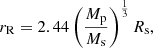 $$ \begin{aligned} r_{\rm R} = 2.44 \left( \frac{M_{\rm p}}{M_{\rm s}} \right)^{\frac{1}{3}} R_{\rm s}, \end{aligned} $$