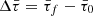 $ \Delta \bar{\tau} = \bar{\tau}_f - \bar{\tau}_0 $