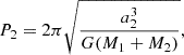 $$ P_{\mathrm{2}} = 2\pi \sqrt{\frac{a_{2}^{3}}{G (M_{1} + M_{2})}}, $$