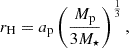 $$ \begin{aligned} r_{\rm H} = a_{\rm p} \left( \frac{M_{\rm p}}{3 M_\star } \right)^{\frac{1}{3}}, \end{aligned} $$