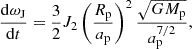 $$ \begin{aligned} \frac{\mathrm{d}\omega _{\mathrm{J}}}{\mathrm{d}t} = \frac{3}{2} J_{\rm 2} \left(\frac{R_{\rm p}}{a_{\rm p}}\right)^2 \frac{\sqrt{GM_{\rm p}}}{a_{\rm p}^{7/2}}, \end{aligned} $$