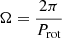 $ \Omega = \frac{2 \pi}{P_{\mathrm{rot}}} $