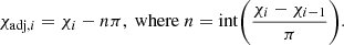 $$ \begin{aligned} \chi _{\mathrm{adj},i} = \chi _{i}-n\pi , \ \mathrm{where} \ n = \mathrm{int}\Bigg (\dfrac{\chi _{i}-\chi _{i-1}}{\pi }\Bigg ). \end{aligned} $$