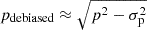 $ p_{\mathrm{debiased}} \approx \sqrt{p^{2}-\sigma _{\mathrm{p}}^{2}} $