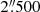$ 2{{\overset{\prime\prime}{.}}}500 $
