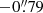 $ -0{{\overset{\prime\prime}{.}}}79 $