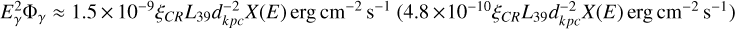 $E_\gamma ^2{\Phi _\gamma } \approx 1.5 \times {10^{ - 9}}{\xi _{CR}}{L_{39}}d_{k\,pc}^{ - 2}X(E){\rm{erg}}\,{\rm{c}}{{\rm{m}}^{ - 2}}{{\rm{s}}^{ - 1}}(4.8 \times \left. {{{10}^{ - 10}}{\xi _{CR}}{L_{39}}d_{k\,pc}^{ - 2}X(E){\rm{erg}}\,{\rm{c}}{{\rm{m}}^{ - 2}}{{\rm{s}}^{ - 1}}} \right)$