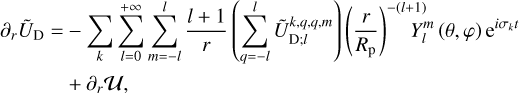$\eqalign{ & {\partial _r}{{\tilde U}_{\rm{D}}} = - \sum\limits_k {\sum\limits_{l = 0}^{ + \infty } {\sum\limits_{m = - l}^l {{{l + 1} \over r}} } } \left( {\sum\limits_{q = - l}^l {\tilde U_{{\rm{D}};l}^{k,q,q,m}} } \right){\left( {{r \over {{R_{\rm{p}}}}}} \right)^{ - (l + 1)}}Y_l^m(\theta ,\varphi ){{\rm{e}}^{i{\sigma _k}t}} \cr & \,\,\,\,\,\,\,\,\,\,\,\,\,\,\,\,\, + {\partial _r}{\cal U}, \cr} $