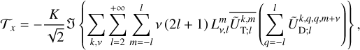 ${{\cal T}_x} = - {K \over {\sqrt 2 }}\left\{ {\sum\limits_{k,v} {\sum\limits_{l = 2}^{ + \infty } {\sum\limits_{m = - l}^l v } } (2l + 1)L_{v,l}^m\overline {\tilde U_{{\rm{T}};l}^{k,m}} \left( {\sum\limits_{q = - l}^l {\tilde U_{{\rm{D}};l}^{k,q,q,m + v}} } \right)} \right\},$
