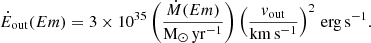 $$ \begin{aligned} \dot{E}_{\mathrm{out}}(Em) = 3 \times 10^{35} \left(\frac{{\dot{M}}(Em)}{\mathrm{M_\odot \,yr^{-1}}}\right) \left(\frac{v_{\rm out}}{\mathrm{km\,s^{-1}}}\right)^2\,\mathrm{erg\,s^{-1}}. \end{aligned} $$