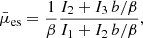 $$ \begin{aligned} \bar{\mu }_{\rm es}&= \frac{1}{\beta } \frac{I_2+I_3\,b/\beta }{I_1+I_2\,b/\beta }, \end{aligned} $$