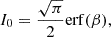 $$ \begin{aligned} I_0&= \frac{\sqrt{\pi }}{2} \mathrm{erf}(\beta ), \end{aligned} $$