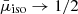 $ \bar{\mu}_{\mathrm{iso}}\rightarrow1/2 $