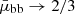 $ \bar{\mu}_{\mathrm{bb}}\rightarrow2/3 $