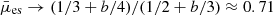 $ \bar{\mu}_{\mathrm{es}}\rightarrow(1/3+b/4)/(1/2+b/3)\approx0.71 $