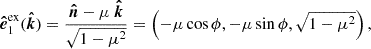 $$ \begin{aligned} \boldsymbol{\hat{e}}^\mathrm{ex}_1 (\boldsymbol{\hat{k}})&= \frac{\boldsymbol{\hat{n}}-\mu \ \boldsymbol{\hat{k}}}{\sqrt{1-\mu ^2}} = \left(-\mu \cos \phi , - \mu \sin \phi , \sqrt{1-\mu ^2}\right), \end{aligned} $$