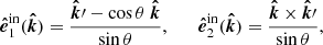 $$ \begin{aligned} \boldsymbol{\hat{e}}^\mathrm{in}_1 (\boldsymbol{\hat{k}}) = \frac{\boldsymbol{\hat{k}}\prime -\cos \theta \ \boldsymbol{\hat{k}}}{\sin \theta },\qquad \boldsymbol{\hat{e}}^\mathrm{in}_2 (\boldsymbol{\hat{k}}) = \frac{\boldsymbol{\hat{k}} \times \boldsymbol{\hat{k}}\prime }{\sin \theta }, \end{aligned} $$