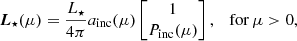 $$ \begin{aligned} \boldsymbol{L}_{\star }(\mu ) = \frac{L_{\star }}{4\pi } a_{\rm inc}(\mu ) \begin{bmatrix} 1 \\ P_{\rm inc}(\mu ) \end{bmatrix}, \quad \mathrm{for}\, \mu >0, \end{aligned} $$