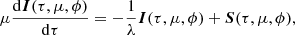 $$ \begin{aligned} \mu \frac{\mathrm{d}\boldsymbol{I} (\tau , \mu , \phi )}{\mathrm{d}\tau } = - \frac{1}{\lambda }\boldsymbol{I} (\tau , \mu , \phi ) + \boldsymbol{S}(\tau , \mu , \phi ), \end{aligned} $$