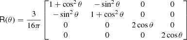 $$ \begin{aligned} \mathsf R (\theta ) = \frac{3}{16\pi } \begin{bmatrix} 1+\cos ^2\theta&-\sin ^2\theta&0&0 \\ -\sin ^2\theta&1+\cos ^2\theta&0&0 \\ 0&0&2\cos \theta&0 \\ 0&0&0&2\cos \theta \\ \end{bmatrix} \end{aligned} $$